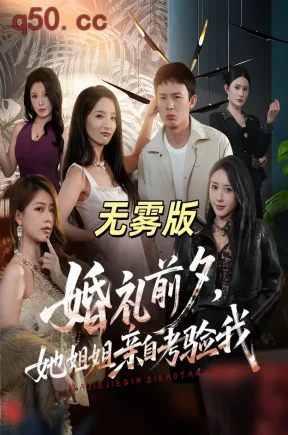 婚礼前夕，她姐姐亲自考验我无雾版（71集）翟炯&阳思佳