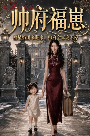 帅府福崽：福星奶团来旺家，帅府全家宠不停（68集）AI短剧