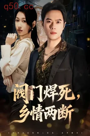 阀门焊死,乡情两断(60集)金烁&曲美霖
