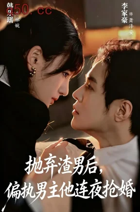 抛弃渣男后,偏执男主他连夜抢婚(67集)李兆三甲&韩乐瑶