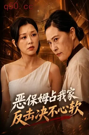 恶保姆占我家反击决不心软（28集）徐雪净&李秋奕&吴秋凯