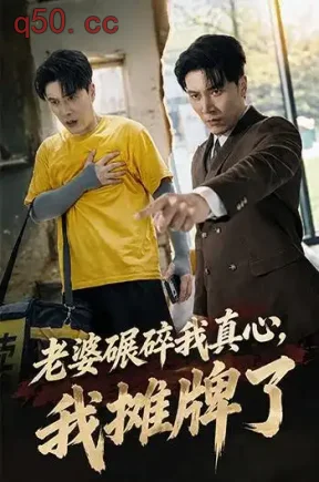 老婆碾碎我真心，我摊牌了（50集）郭谨睿&陈伟华&徐秀敏