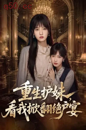 重生护妹,看我掀翻绝户宴(30集)彭慧玲&王珊珊&肖康