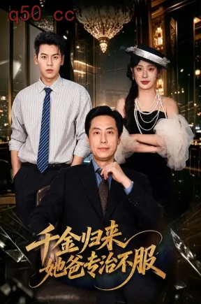 千金归来,她爸专治不服(72集)王之民&方梨&王宏扬