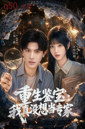 重生鉴宝：我真没想当专家（70集）邓豪&王煜可晴