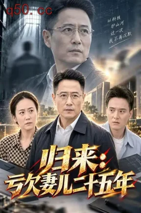 归来:亏欠妻儿二十五年(63集)郑杨&单煜思祺&阮子璇
