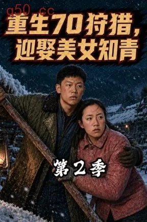 重生70狩猎，迎娶美女知青第2季（124集）