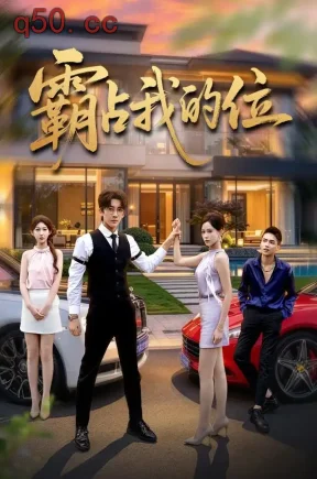 霸占我的位(32集)张浩然&赵美琦