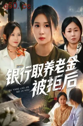 银行取养老金被拒后（84集）崔佳宁&安婧雯&张艺娜