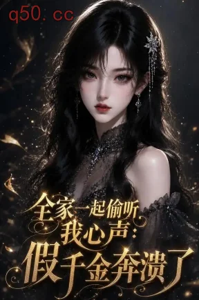 全家一起偷听我心声，假千金奔溃了（48集）