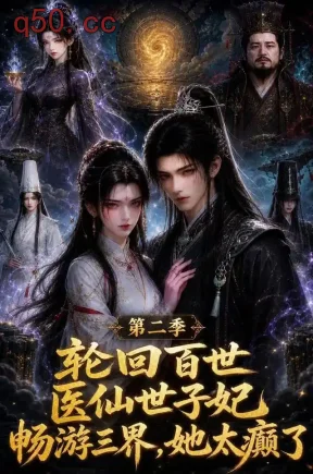 轮回百世医仙世子妃畅游三界她太癫了第二季(147集)