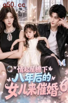 情起屋檐下:八年后的女儿来催婚6(142集)