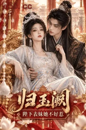 归玉阙:陛下表妹她不好惹(58集)