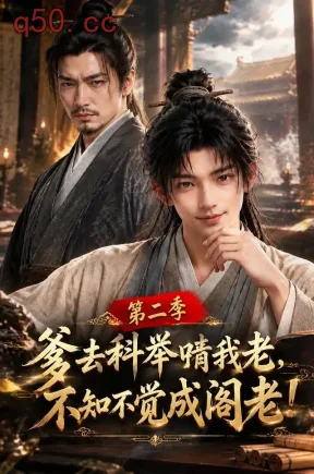 爹去科举啃我老，不知不觉成阁老！第二季（135集）