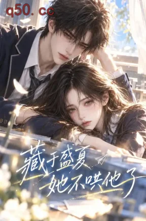 藏于盛夏,她不哄他了(147集)