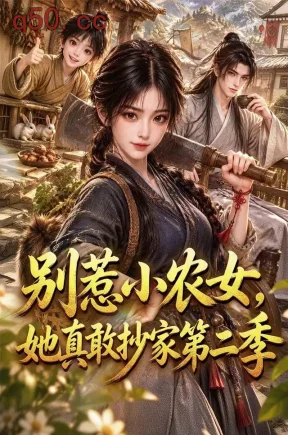别惹小农女,她真敢抄家第二季(120集)