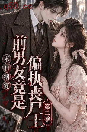 末日病宠:前男友竟是偏执丧尸王第二季(56集)