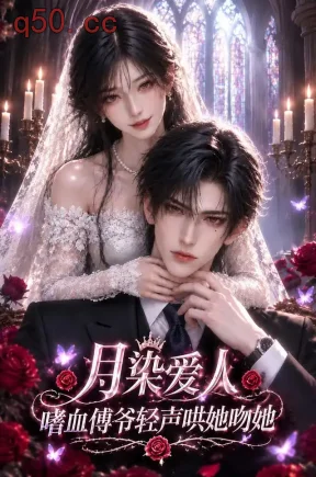 月染爱人，嗜血傅爷轻声哄她吻她（122集）
