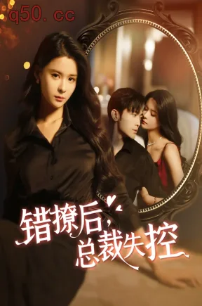 错撩后，总裁失控（98集）周航&孟娜&王小健