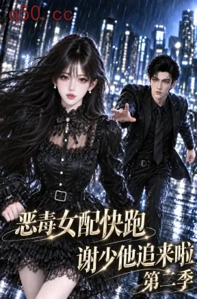 恶毒女配快跑，谢少他追来啦第二季（101集）