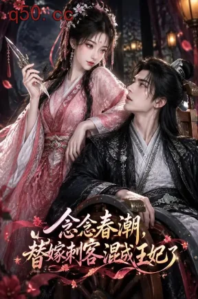 念念春潮，替嫁刺客混成王妃了（139集）