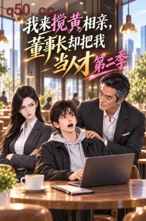 我来搅黄相亲，董事长却把我当人才第二季（52集）