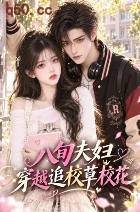 八旬夫妇穿越追校草校花（51集）