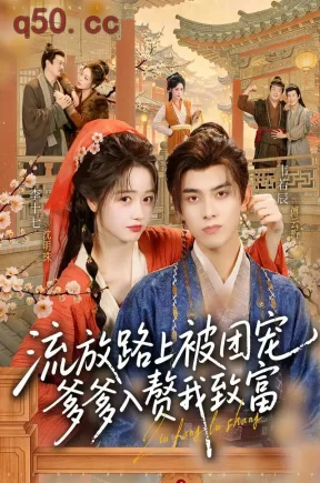 流放路上被团宠，爹爹入赘我致富（79集）李十七&韦若辰&末末
